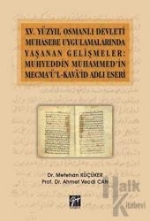 15. Yüzyıl Osmanlı Devleti Muhasebe Uygulamalarında Yaşanan Gelişmeler: Muhyeddin Muhammed'in Mecma'ü'l-Kava'id Adlı Eseri