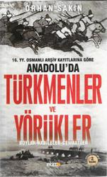 16. Yüzyıl Osmanlı Arşiv Kayıtlarına Göre Anadolu’da Türkmenler ve Yörükler