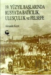 19. Yüzyıl Başlarında Rusya’da Batıcılık, Ulusçuluk ve Felsefe