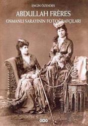 Abdullah Freres Osmanlı Sarayının Fotoğrafçıları (Ciltli)