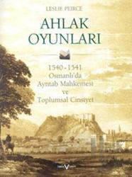 Ahlak Oyunları 1540 - 1541 Osmanlı’da Ayntab Mahkemesi ve Toplumsal Cinsiyet 1540 - 1541 Osmanlı'da Ayntab Mahkemesi ve Toplumsal Cinsiyet