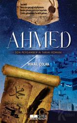 Ahmed - Son Peygamber'in Tarihi Romanı Son Peygamber'in Tarihi Romanı