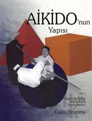Aikido’nun Yapısı Cilt: 1 Kenjutsu - Tajutsu - Silah - Boş El Hareket İlişkileri