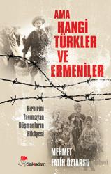 Ama Hangi Türkler ve Ermeniler Birbirini Tanımayan Düşmanların Hikayesi