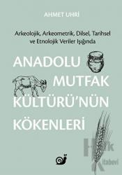 Anadolu Mutfak Kültürü’nün Kökenleri Arkeolojik, Arkeometrik, Dilsel, Tarihsel ve Etnolojik Veriler Işığında