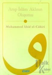 Arap - İslam Kültürünün Akıl Yapısı Arap-İslam Kültüründeki Bilgi Sistemlerinin Eleştirel Bir Analizi