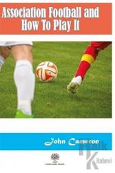 Association Football and How To Play It