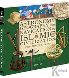 Astronomy, Geography and Navigations in Islamic Civilization (Ciltli) Kutulu