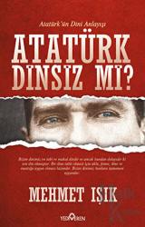 Atatürk Dinsiz mi? Atatürk'ün Dini Anlayışı