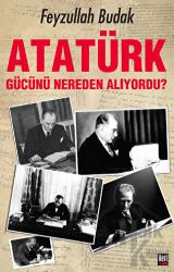 Atatürk Gücünü Nereden Alıyordu?