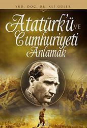 Atatürk’ü ve Cumhuriyeti Anlamak Makaleler - İncelemeler