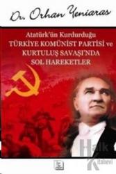 Atatürk’ün Kurdurduğu Türkiye Komünist Partisi ve Kurtuluş Savaşı’nda Sol Hareketler