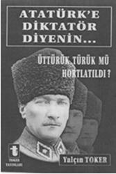 Atatürk'e Diktatör Diyenin... Üttürük Türük mü Hortlatıldı?