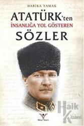 Atatürk'ten İnsanlığa Yol Gösteren Sözler
