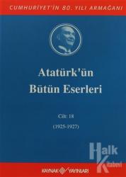 Atatürk'ün Bütün Eserleri Cilt: 18 (1925 - 1927) (Ciltli) Cumhuriyet'in 80.