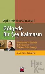 Aydın Menderes Anlatıyor: Gölgede Bir Şey Kalmasın Son Menderes'in Gözünden İlk Menderes ve Türkiye'de Darbe Geleneği
