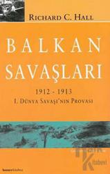 Balkan Savaşları 1912-1913: 1. Dünya Savaşı’nın Provası