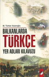 Balkanlarda Türkçe Yer Adları Kılavuzu 6.250'yi Aşkın Yer Adını Kapsar