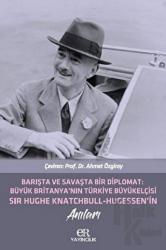 Barışta ve Savaşta Bir Diplomat: Büyük Britanya'nın Türkiye Büyükelçisi Sir Hughe Knatchbull Hugessen'in Anıları