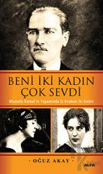 Beni İki Kadın Çok Sevdi Mustafa Kemal'in Yaşamında İz Bırakan İki Kadın
