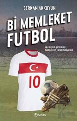 Bi Memleket Futbol Geçmişten Günümüze Türkiye'den Futbol Hikayeleri