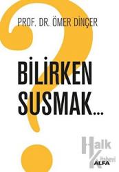 Bilirken Susmak