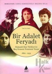 Bir Adalet Feryadı Osmanlı’dan Türkiye’ye Beş Ermeni Feminist Yazar 1862 - 1933 Osmanlı'dan Türkiye'ye Beş Ermeni Feminist yazar 1862-1933