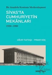 Bir Anadolu Kentinin Modernleşmesi: Sivas’ta Cumhuriyetin Mekanları
