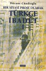 Bir Siyasi Proje Olarak Türkçe İbadet - 1 Türkçe Namaz (1923-1950)