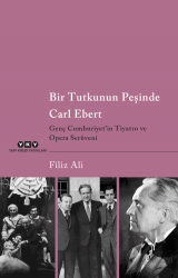 Bir Tutkunun Peşinde Carl Ebert - Genç Cumhuriyet'in Tiyatro ve Opera Serüveni