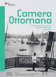 Camera Ottomana - Osmanlı İmparatorluğu’nda Fotoğraf ve Modernite 1840-1914