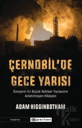 Çernobil'de Gece Yarısı: Dünyanın En Büyük Nükleer Faciasının Anlatılmayan Hikayesi