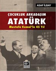 Çocukluk Arkadaşım Atatürk Mustafa Kemal’le 45 Yıl