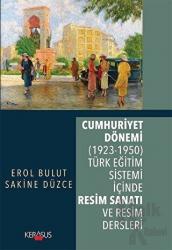 Cumhuriyet Dönemi (1923 - 1950) Türk Eğitim Sistemi İçinde Resim Sanatı ve Resim Dersleri