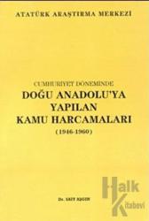 Cumhuriyet Döneminde Doğu Anadolu'ya Yapılan Kamu Harcamaları (1946 - 1960) (Ciltli)