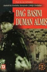 Dağ Başını Duman Almış Atatürk'ün Kurtuluş Savaşında Çektiği Zorluklar