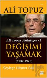Değişimi Yaşamak Ali Topuz Anlatıyor - 1 / 1932 - 1972