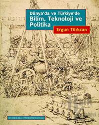 Dünya’da ve Türkiye’de Bilim, Teknoloji ve Politika (Ciltli)