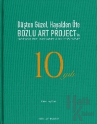 Düşten Güzel, Hayalden Öte: Bozlu Art Project'in 10 Yılı / Sweeter Than a Dream, Beyond a Reverie: 10 Years of Bozlu Art Project (Ciltli)
