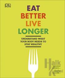 Eat Better Live Longer (Ciltli) Understand What Your Body Needs to Stay Healty