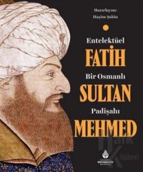 Entelektüel Bir Osmanlı Padişahı Fatih Sultan Mehmed (Ciltli)