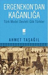 Ergenekon'dan Kağanlığa Türk Model Devleti Gök Türkler