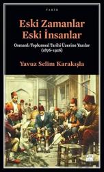 Eski Zamanlar Eski İnsanlar Osmanlı Toplumsal Tarihi Üzerine Yazılar (1876-1926)