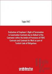 Evaluation of Employer's Right of Termination in Construction Contracts due to Default of the Contractor within the Ambit of Provisions of FIDIC Contracts and Contracts for Work as part of Turkish Code of Obligations