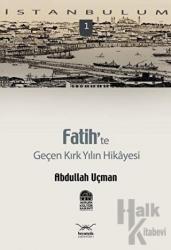 Fatih’te Geçen Kırk Yılın Hikayesi İstanbulum 1