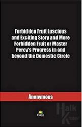 Forbidden Fruit Luscious and Exciting Story and More Forbidden Fruit or Master Percy’s Progress in and beyond the Domestic Circle