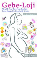 Gebe-Loji Meraklı Anne-Baba İçin Ezber Bozan Bir Hamilelik Kitabı