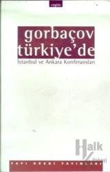 Gorbaçov Türkiye’de İstanbul ve Ankara Konferansları