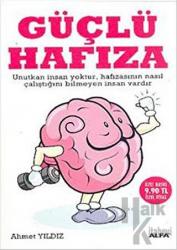 Güçlü Hafıza Unutkan insan yoktur; hafızasının nasıl çalıştığını bilmeyen insan vardır!