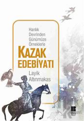 Hanlık Devrinden Günümüze Örneklerle Kazak Edebiyatı Hanlık Devrinden Günümüze Örneklerle